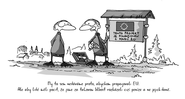Kreslený vtip: My to sem nedáváme proto, abychom propagovali EU. Ale aby lidé měli pocit, že jsme za takovou blbost rozházeli cizí peníze a ne jejich daně. Autor: Marek Simon