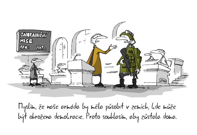 Kreslený vtip: Myslím, že naše armáda by měla působit v zemích, kde může být ohrožena demokracie. Proto souhlasím, aby zůstala doma. Autor: Marek Simon