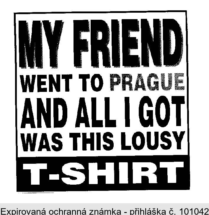 MY FRIEND WENT TO PRAGUE AND ALL I GOT WAS THIS LOUSY T-SHIRT