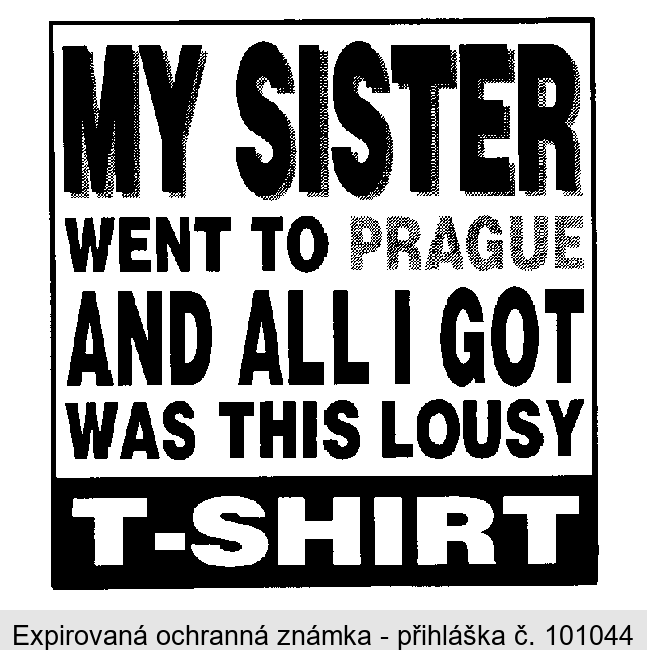 MY SISTER WENT TO PRAGUE AND ALL I GOT WAS THIS LOUSY T-SHIRT