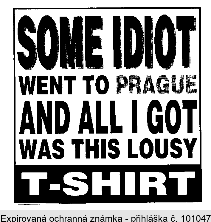 SOME IDIOT WENT TO PRAGUE AND ALL I GOT WAS THIS LOUSY T-SHIRT
