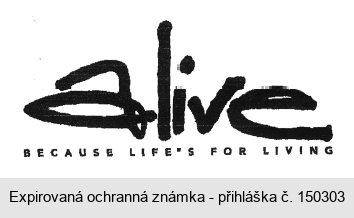 alive BECAUSE LIFE'S FOR LIVING