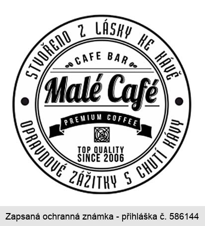 CAFE BAR Malé Café PREMIUM TOP QUALITY SINCE 2006 STVOŘENO Z LÁSKY KE KÁVĚ OPRAVDOVÉ ZÁŽITKY S CHUTÍ KÁVY